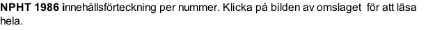 NPHT 1986 innehållsförteckning per nummer. Klicka på bilden av omslaget  för att läsa hela.