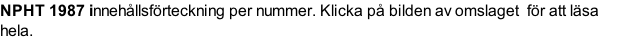 NPHT 1987 innehållsförteckning per nummer. Klicka på bilden av omslaget  för att läsa hela.