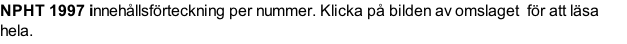 NPHT 1997 innehållsförteckning per nummer. Klicka på bilden av omslaget  för att läsa hela.