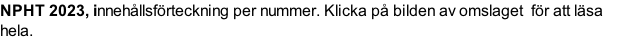 NPHT 2023, innehållsförteckning per nummer. Klicka på bilden av omslaget  för att läsa hela.