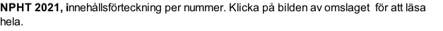 NPHT 2021, innehållsförteckning per nummer. Klicka på bilden av omslaget  för att läsa hela.